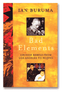 Bad Elements- Chinese Rebels from Los Angeles to Beijing Ian Buruma