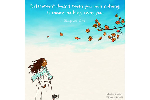 Detachment doesn't mean you own nothing, it means nothing owns you