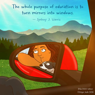 The whole purpose of education is to turn mirrors into windows