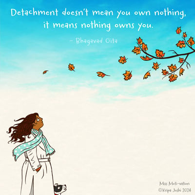 Detachment doesn't mean you own nothing, it means nothing owns you